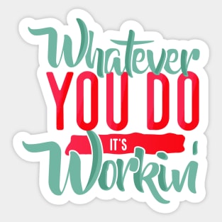 WHATEVER YOU DO IT'S WORKING Sticker